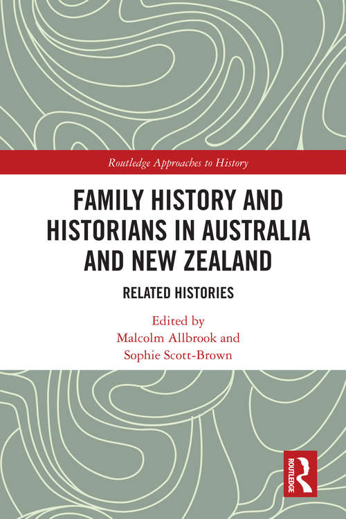 Book cover of Family History and Historians in Australia and New Zealand: Related Histories (Routledge Approaches to History #45)