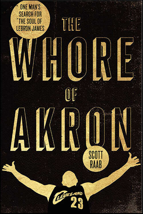 Book cover of The Whore of Akron: One Man's Search for the Soul of LeBron James