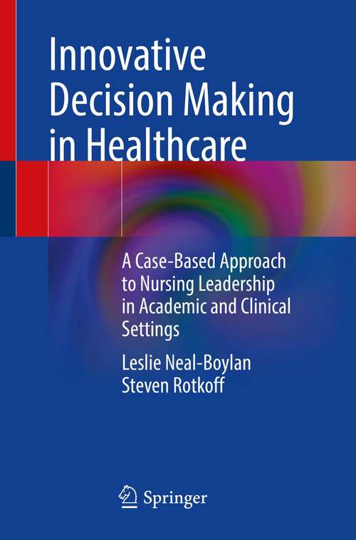 Book cover of Innovative Decision Making in Healthcare: A Case-Based Approach to Nursing Leadership in Academic and Clinical Settings (1st ed. 2021)