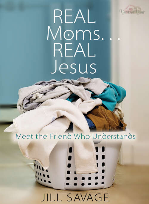 Book cover of Real Moms...Real Jesus: Meet the Friend Who Understands (New Edition)
