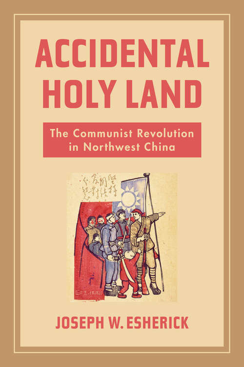 Book cover of Accidental Holy Land: The Communist Revolution in Northwest China