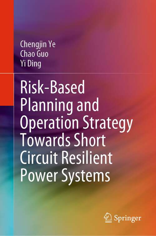 Book cover of Risk-Based Planning and Operation Strategy Towards Short Circuit Resilient Power Systems (1st ed. 2023)