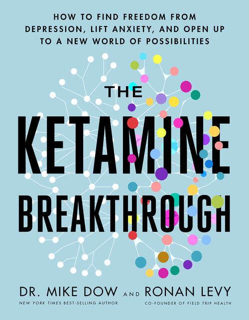 Book cover of The Ketamine Breakthrough: How to Find Freedom from Depression, Lift Anxiety, and Open Up to a New World of Possibilities