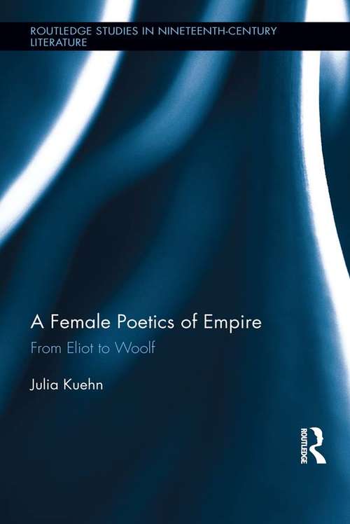 Book cover of A Female Poetics of Empire: From Eliot to Woolf (Routledge Studies in Nineteenth Century Literature)