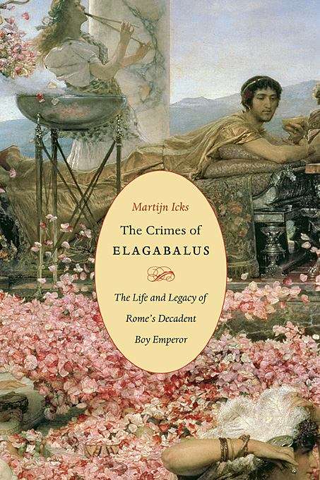 Book cover of The Crimes of Elagabalus: The Life and Legacy of Rome's Decadent Boy Emperor