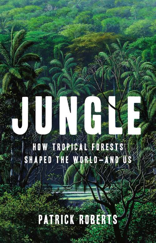 Book cover of Jungle: How Tropical Forests Shaped the World—and Us