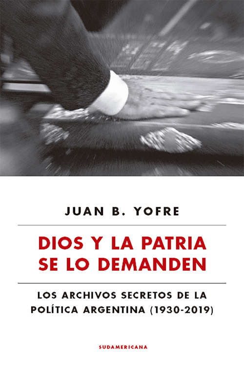 Book cover of Dios y la patria se lo demanden: Los archivos secretos de la política argentina (1930-2019)