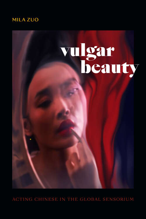 Book cover of Vulgar Beauty: Acting Chinese in the Global Sensorium