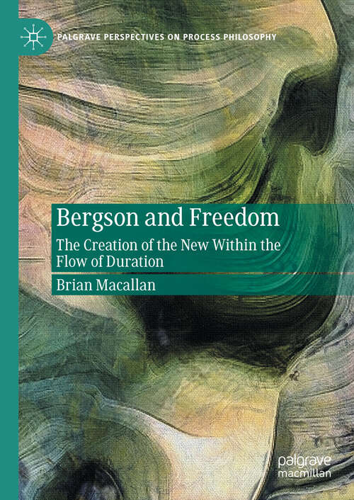 Book cover of Bergson and Freedom: The Creation of the New Within the Flow of Duration (Palgrave Perspectives on Process Philosophy)