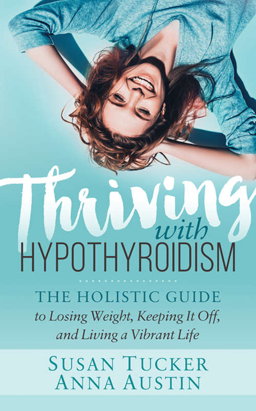 Book cover of Thriving with Hypothyroidism: The Holistic Guide to Losing Weight, Keeping It Off, and Living a Vibrant Life
