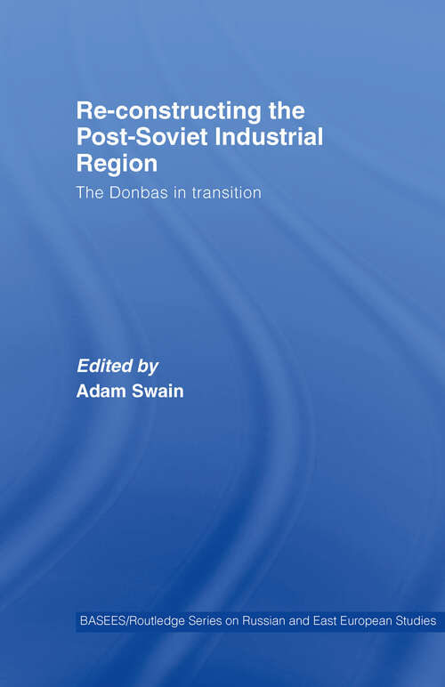 Book cover of Re-Constructing the Post-Soviet Industrial Region: The Donbas in Transition (BASEES/Routledge Series on Russian and East European Studies)