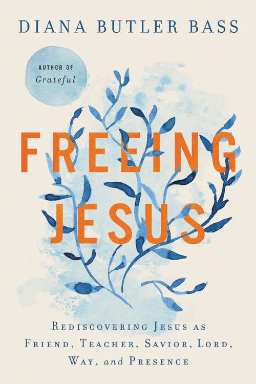 Book cover of Freeing Jesus: Rediscovering Jesus as Friend, Teacher, Savior, Lord, Way, and Presence