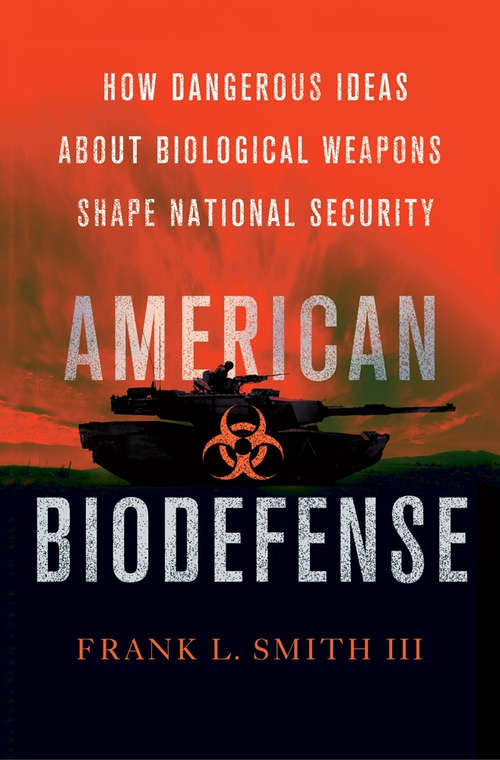 Book cover of American Biodefense: How Dangerous Ideas about Biological Weapons Shape National Security