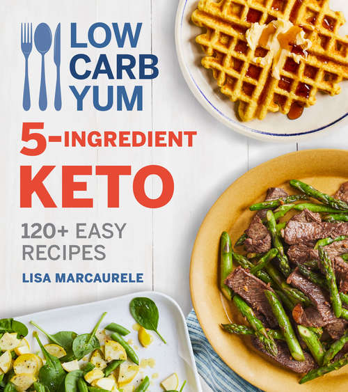 Book cover of Low Carb Yum 5-Ingredient Keto: 120+ Easy Recipes