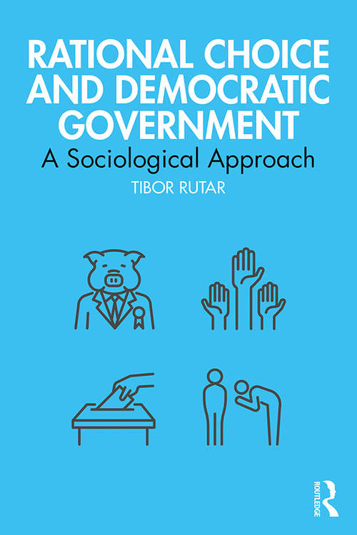 Book cover of Rational Choice and Democratic Government: A Sociological Approach (Routledge Studies in Political Sociology)