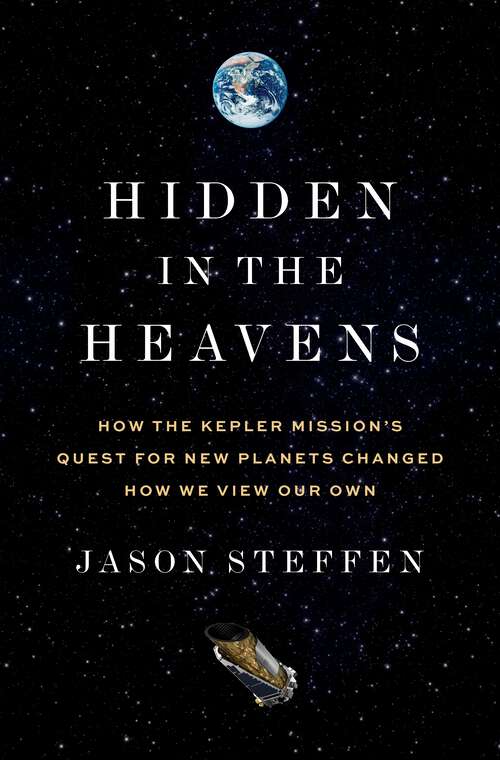 Book cover of Hidden in the Heavens: How the Kepler Mission’s Quest for New Planets Changed How We View Our Own