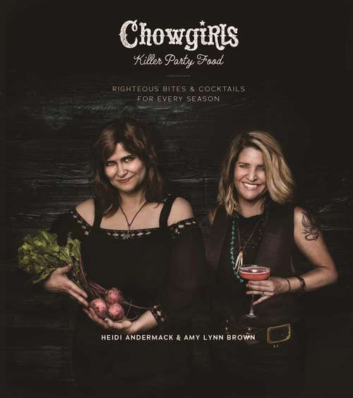 Book cover of Chowgirls Killer Party Food: Righteous Bites & Cocktails for Every Season