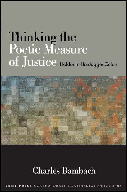 Book cover of Thinking the Poetic Measure of Justice: Hölderlin-Heidegger-Celan (SUNY series in Contemporary Continental Philosophy)