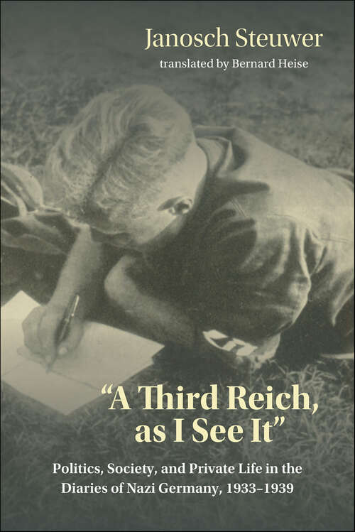 Book cover of "A Third Reich, as I See It": Politics, Society, and Private Life in the Diaries of Nazi Germany, 1933–1939