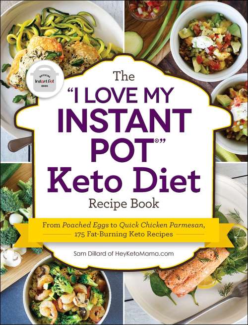 Book cover of The "I Love My Instant Pot®" Keto Diet Recipe Book: From Poached Eggs to Quick Chicken Parmesan, 175 Fat-Burning Keto Recipes ("I Love My" Series)