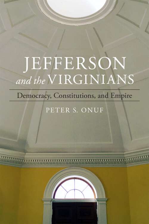 Book cover of Jefferson and the Virginians: Democracy, Constitutions, and Empire (Walter Lynwood Fleming Lectures in Southern History)