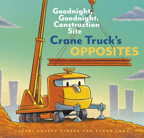 Book cover of Crane Truck's Opposites: Goodnight, Goodnight, Construction Site (Goodnight, Goodnight Construction Site)
