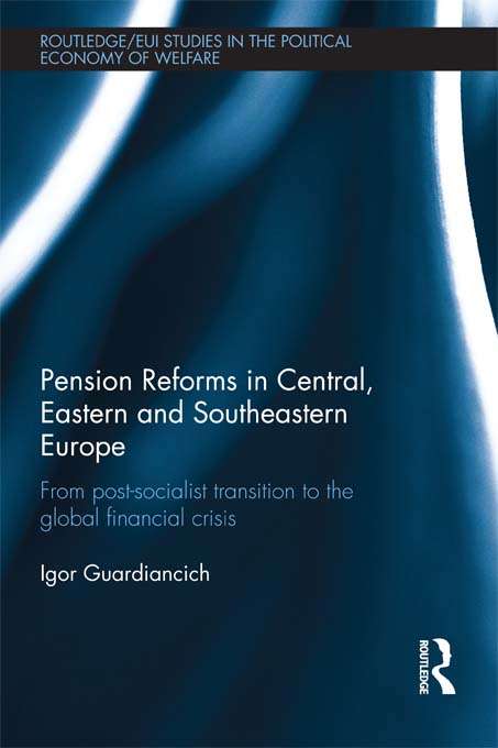 Book cover of Pension Reforms in Central, Eastern and Southeastern Europe: From Post-Socialist Transition to the Global Financial Crisis (Routledge Studies in the Political Economy of the Welfare State)