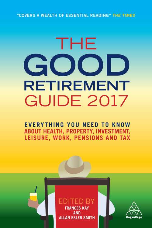 Book cover of The Good Retirement Guide 2017: Everything You Need to Know About Health, Property, Investment, Leisure, Work, Pensions and Tax