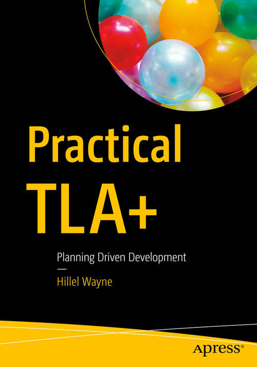 Book cover of Practical TLA+: Planning Driven Development (1st ed.)