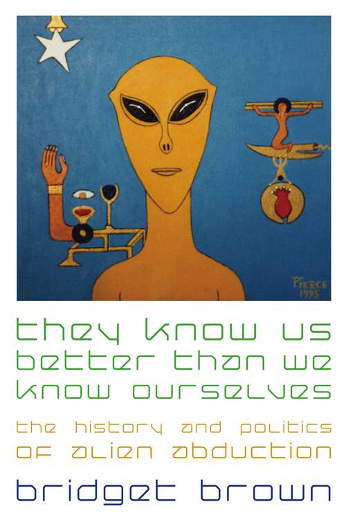 Book cover of They Know Us Better Than We Know Ourselves: The History and Politics of Alien Abduction