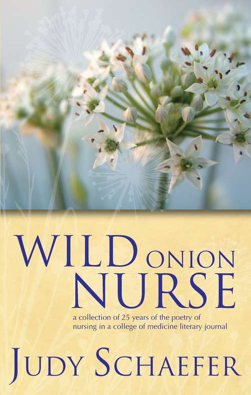 Book cover of Wild Onion Nurse: A Collection of 25 Years of the Poetry of Nursing in a College of Medicine Literary Journal