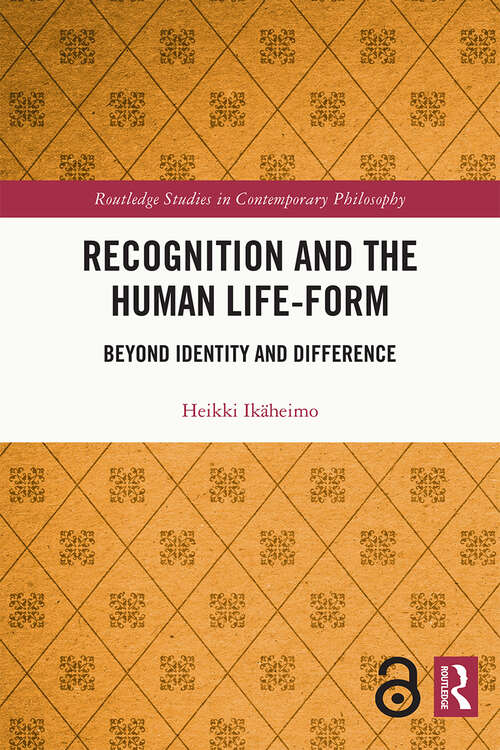 Book cover of Recognition and the Human Life-Form: Beyond Identity and Difference (Routledge Studies in Contemporary Philosophy)