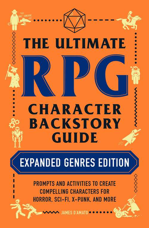 Book cover of The Ultimate RPG Character Backstory Guide: Prompts and Activities to Create Compelling Characters for Horror, Sci-Fi, X-Punk, and More (Ultimate Role Playing Game Series)