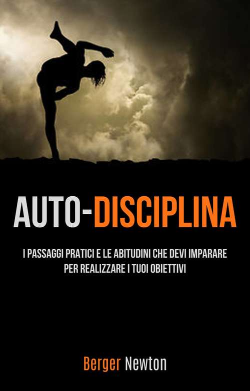 Book cover of Auto-Disciplina: I Passaggi Pratici E Le Abitudini Che Devi Imparare Per Realizzare I Tuoi Obiettivi