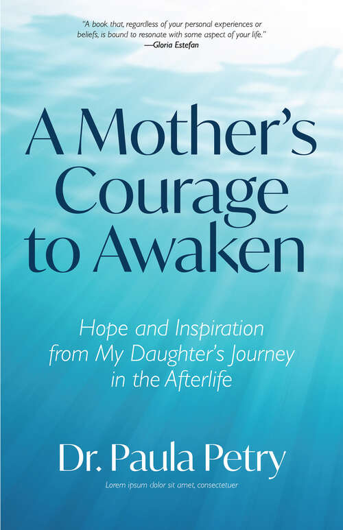 Book cover of A Mother's Courage to Awaken: Hope and Inspiration from My Daughter's Journey in the Afterlife