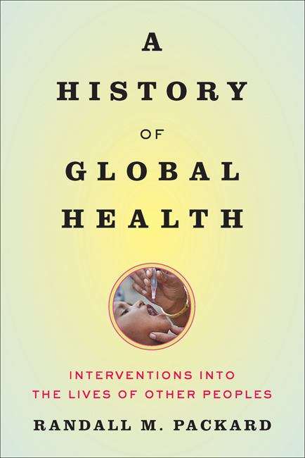 Book cover of A History of Global Health
: Interventions into the Lives of Other Peoples