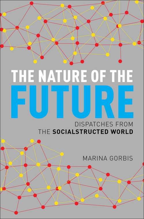 Book cover of The Nature of the Future: Dispatches from the Socialstructed World