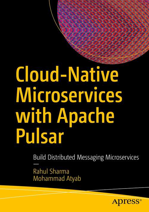 Book cover of Cloud-Native Microservices with Apache Pulsar: Build Distributed Messaging Microservices (1st ed.)