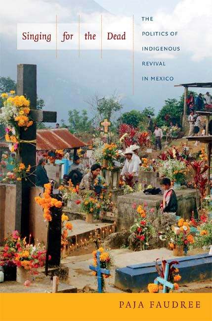 Book cover of Singing for the Dead: The Politics of Indigenous Revival in Mexico