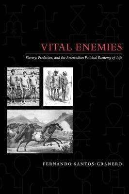 Book cover of Vital Enemies: Slavery, Predation, and the Amerindian Political Economy of Life