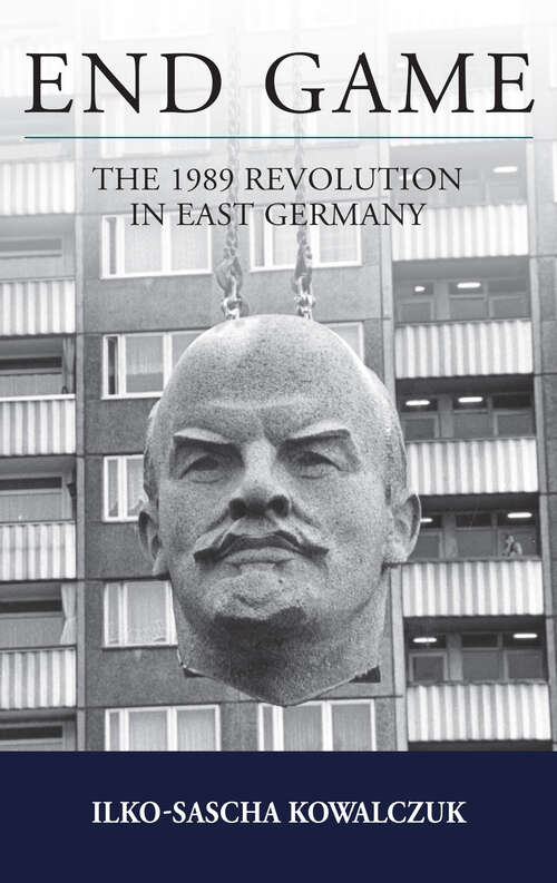 Book cover of End Game: The 1989 Revolution in East Germany (Studies in German History #26)