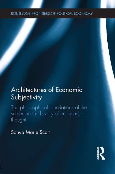 Book cover of Architectures of Economic Subjectivity: The Philosophical Foundations of the Subject in the History of Economic Thought (Routledge Frontiers of Political Economy)