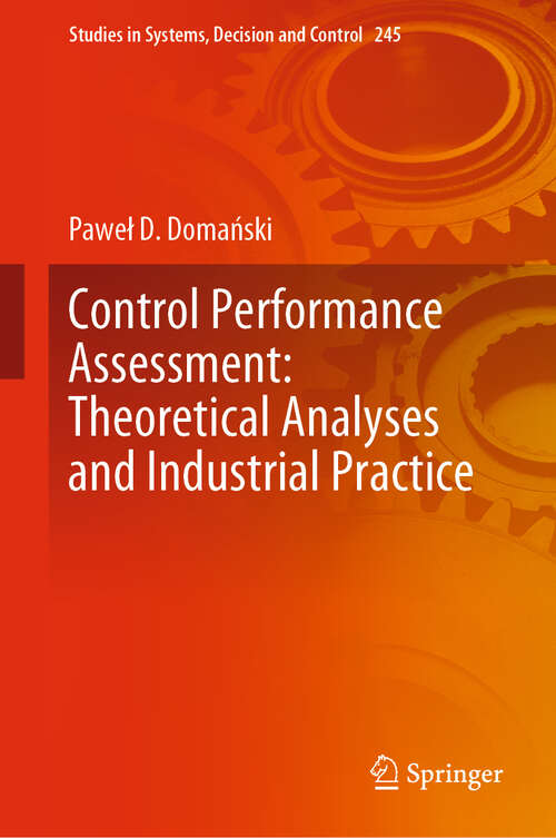 Book cover of Control Performance Assessment: Theoretical Analyses and Industrial Practice (1st ed. 2020) (Studies in Systems, Decision and Control #245)