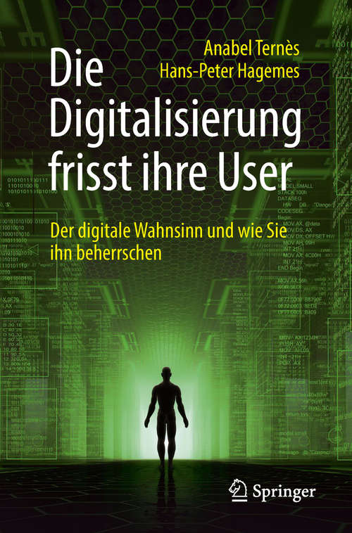 Book cover of Die Digitalisierung frisst ihre User: Der digitale Wahnsinn und wie Sie ihn beherrschen (1. Aufl. 2018)