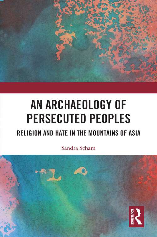 Book cover of An Archaeology of Persecuted Peoples: Religion and Hate in the Mountains of Asia