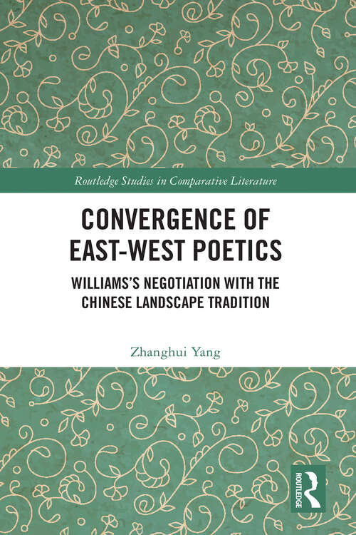 Book cover of Convergence of East-West Poetics: Williams’s Negotiation with the Chinese Landscape Tradition (Routledge Studies in Comparative Literature)