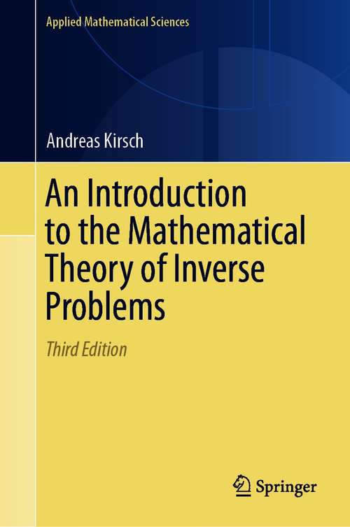 Book cover of An Introduction to the Mathematical Theory of Inverse Problems (3rd ed. 2021) (Applied Mathematical Sciences #120)