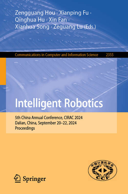 Book cover of Intelligent Robotics: 5th China Annual Conference, CIRAC 2024, Dalian, China, September 20–22, 2024, Proceedings (Communications in Computer and Information Science #2355)