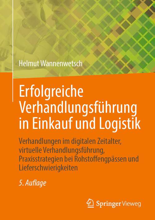 Book cover of Erfolgreiche Verhandlungsführung in Einkauf und Logistik: Verhandlungen im digitalen Zeitalter, virtuelle Verhandlungsführung Praxisstrategien bei Rohstoffengpässen und Lieferschwierigkeiten (5. Aufl. 2023)