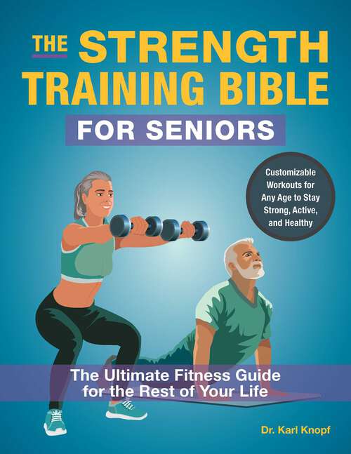 Book cover of The Strength Training Bible for Seniors: The Ultimate Fitness Guide for the Rest of Your Life